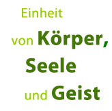 Einheit von Körper, Seele und Geist Einheit von Körper, Seele und Geist